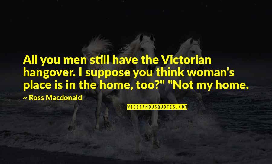 Quran Immoral Quotes By Ross Macdonald: All you men still have the Victorian hangover.