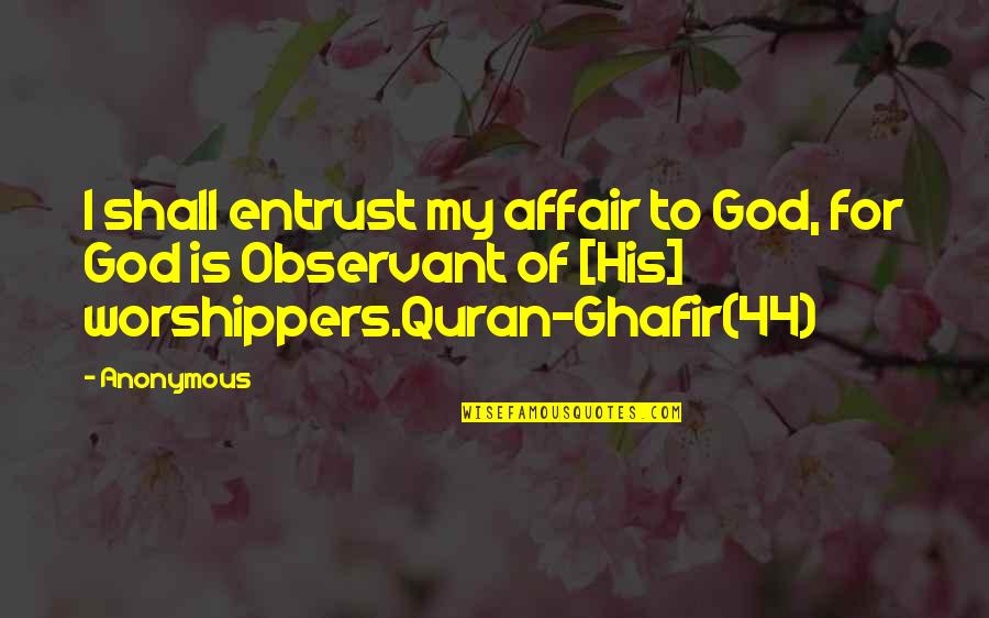 Quran Quotes By Anonymous: I shall entrust my affair to God, for