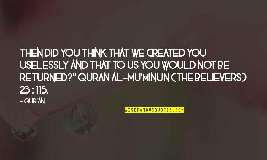 Quran Quotes By Qur'an: Then did you think that We created you