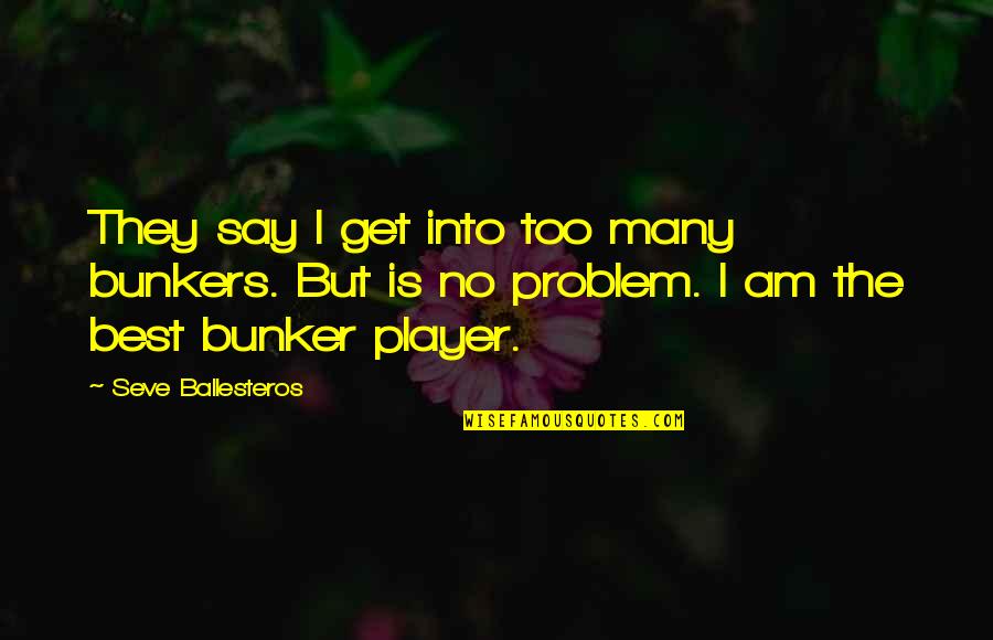 Quran Revelation Quotes By Seve Ballesteros: They say I get into too many bunkers.