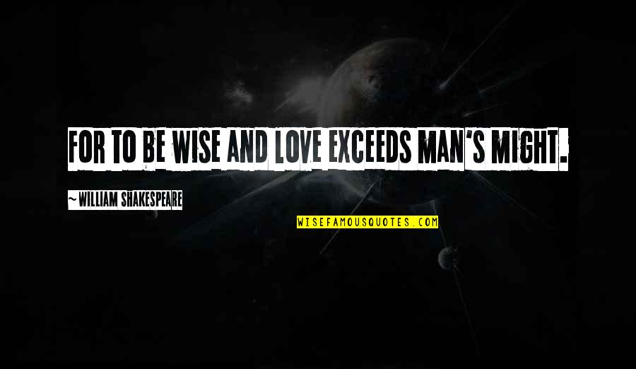 Quran Sanctity Of Life Quotes By William Shakespeare: For to be wise and love exceeds man's Quran Sanctity Of Life Quotes By William Shakespeare: For to be wise and love exceeds man's