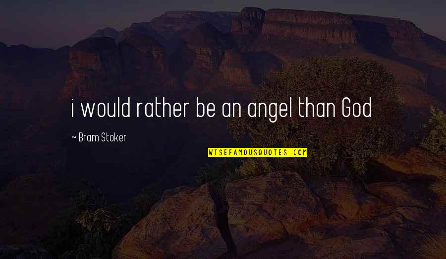 Quran Sharif Quotes By Bram Stoker: i would rather be an angel than God