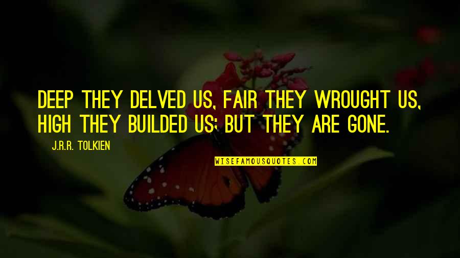 Quran Sharif Quotes By J.R.R. Tolkien: Deep they delved us, fair they wrought us,