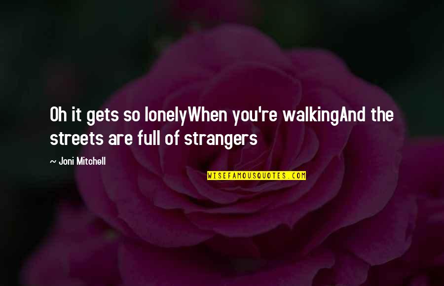 Quran Sharif Quotes By Joni Mitchell: Oh it gets so lonelyWhen you're walkingAnd the