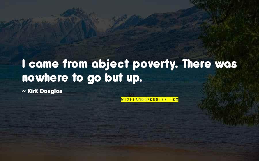 Quran Sick Quotes By Kirk Douglas: I came from abject poverty. There was nowhere Quran Sick Quotes By Kirk Douglas: I came from abject poverty. There was nowhere