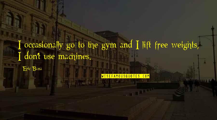 Qurann Mp3 Quotes By Eric Bana: I occasionally go to the gym and I