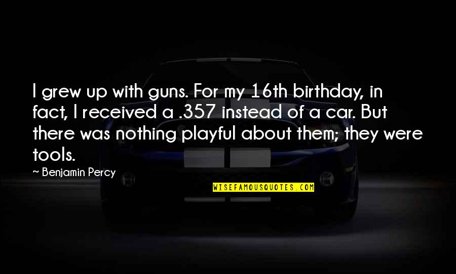 Qurannexplorer Quotes By Benjamin Percy: I grew up with guns. For my 16th