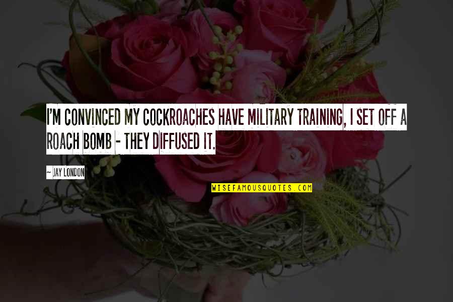 Qurannexplorer Quotes By Jay London: I'm convinced my cockroaches have military training, I