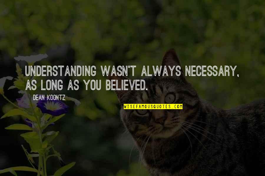 Qureshia Quotes By Dean Koontz: Understanding wasn't always necessary, as long as you