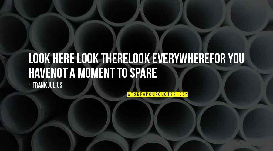 Qureshia Quotes By Frank Julius: Look here look thereLook everywhereFor you haveNot a