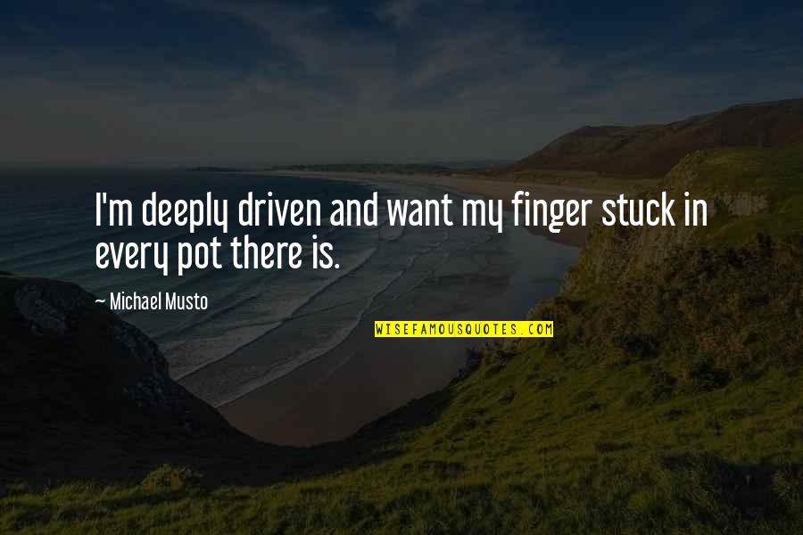 Qureshia Quotes By Michael Musto: I'm deeply driven and want my finger stuck