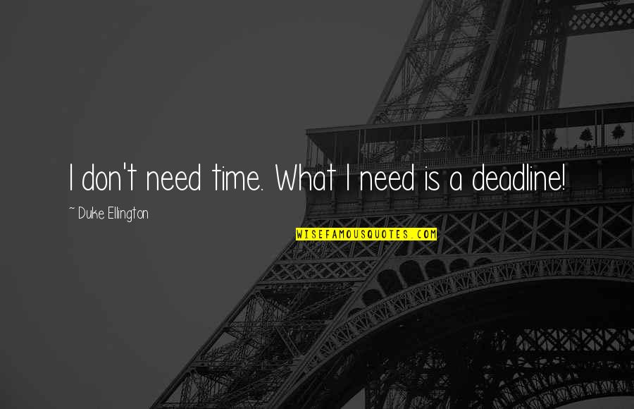 Qurma Quotes By Duke Ellington: I don't need time. What I need is