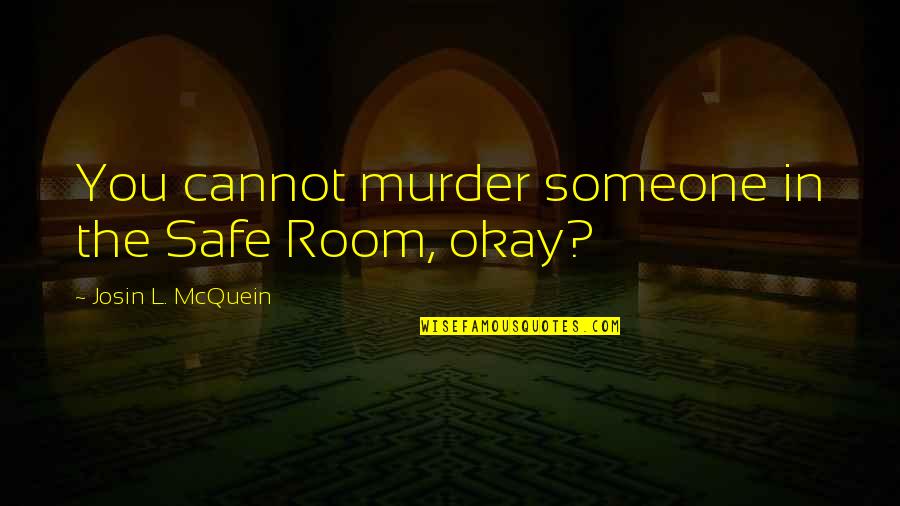 Qurn Quotes By Josin L. McQuein: You cannot murder someone in the Safe Room, Qurn Quotes By Josin L. McQuein: You cannot murder someone in the Safe Room,