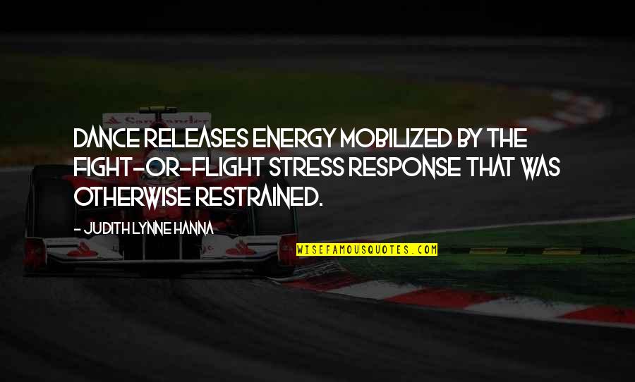 Qurratulain Haider Quotes By Judith Lynne Hanna: Dance releases energy mobilized by the fight-or-flight stress Qurratulain Haider Quotes By Judith Lynne Hanna: Dance releases energy mobilized by the fight-or-flight stress