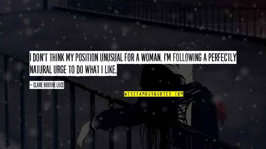 Qurratulain Hyder Quotes By Clare Boothe Luce: I don't think my position unusual for a Qurratulain Hyder Quotes By Clare Boothe Luce: I don't think my position unusual for a