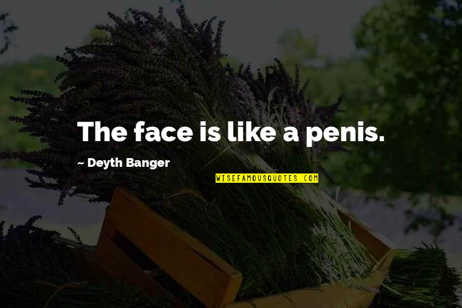Qurratulain Hyder Quotes By Deyth Banger: The face is like a penis. Qurratulain Hyder Quotes By Deyth Banger: The face is like a penis.