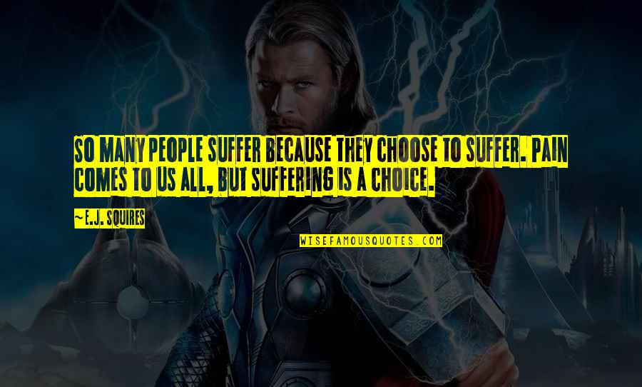 Qusai Hussein Quotes By E.J. Squires: So many people suffer because they choose to