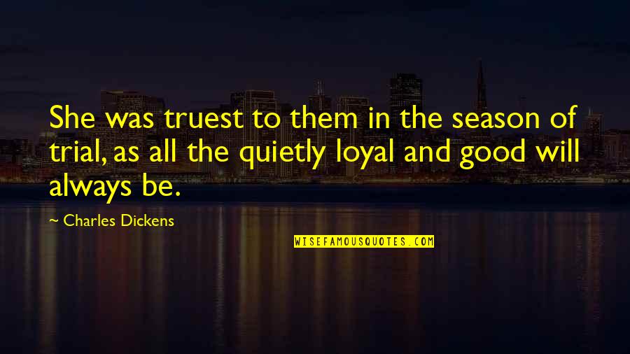 Qustion Quotes By Charles Dickens: She was truest to them in the season