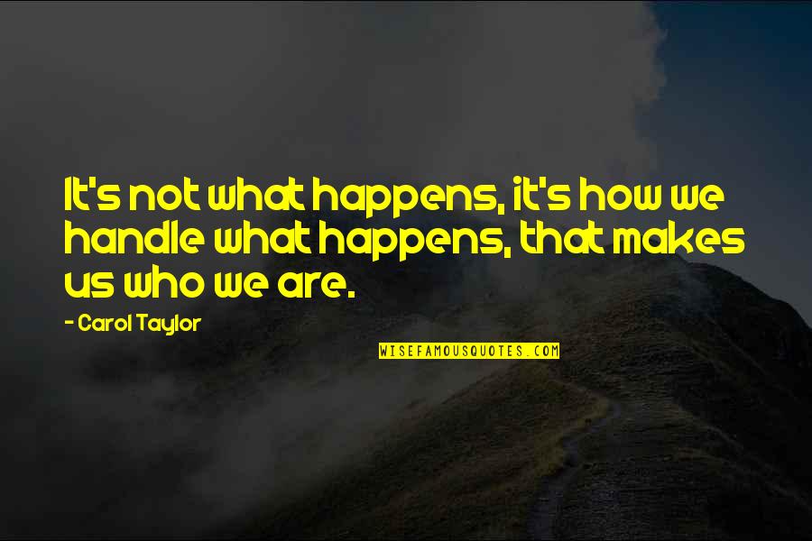Qutab Quotes By Carol Taylor: It's not what happens, it's how we handle