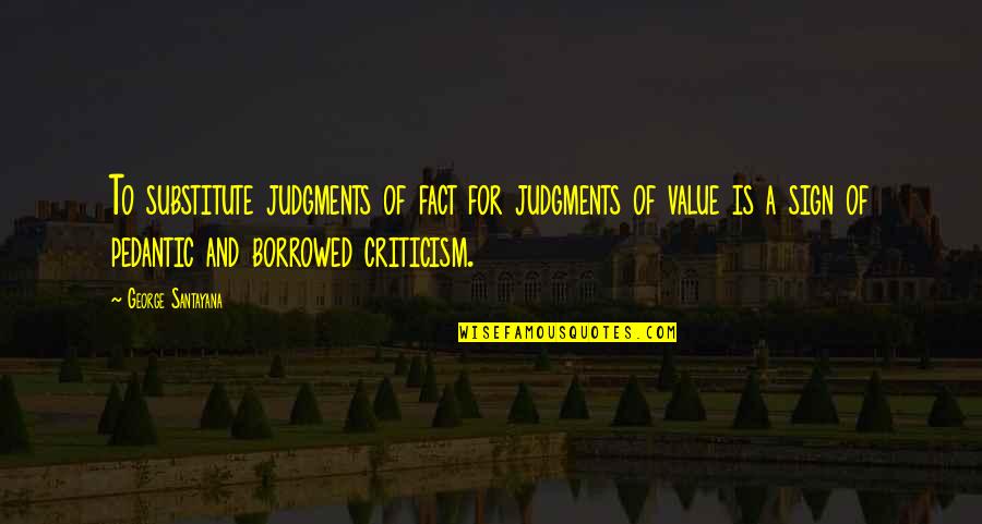 Qutab Quotes By George Santayana: To substitute judgments of fact for judgments of