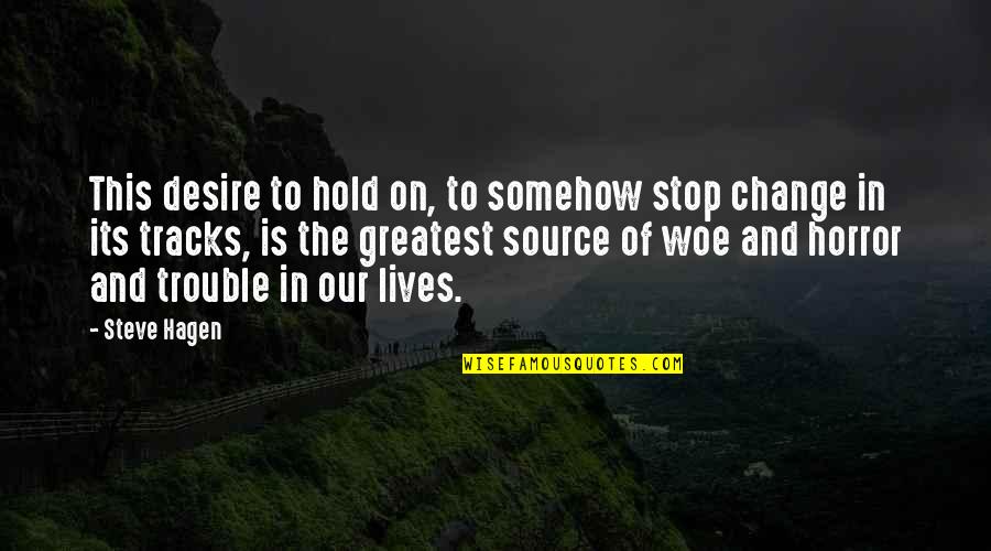 Qute Quotes By Steve Hagen: This desire to hold on, to somehow stop
