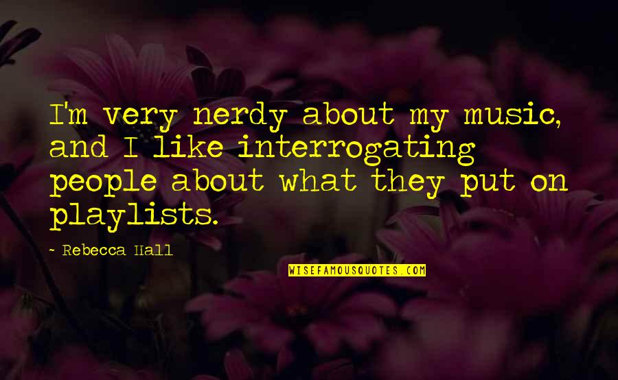 Qutuqtu Quotes By Rebecca Hall: I'm very nerdy about my music, and I Qutuqtu Quotes By Rebecca Hall: I'm very nerdy about my music, and I