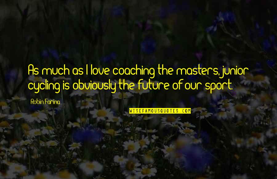 Qutuqtu Quotes By Robin Farina: As much as I love coaching the masters, Qutuqtu Quotes By Robin Farina: As much as I love coaching the masters,