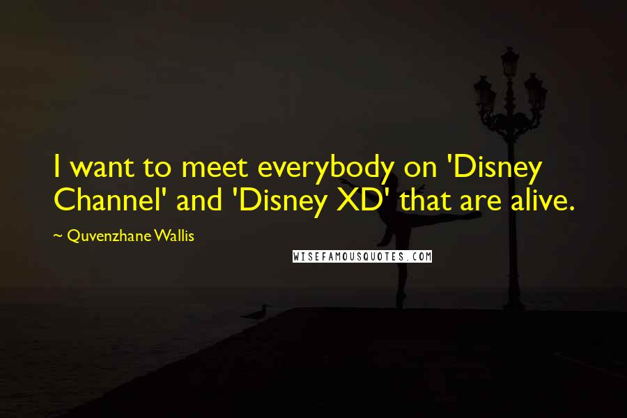 Quvenzhane Wallis quotes: I want to meet everybody on 'Disney Channel' and 'Disney XD' that are alive.
