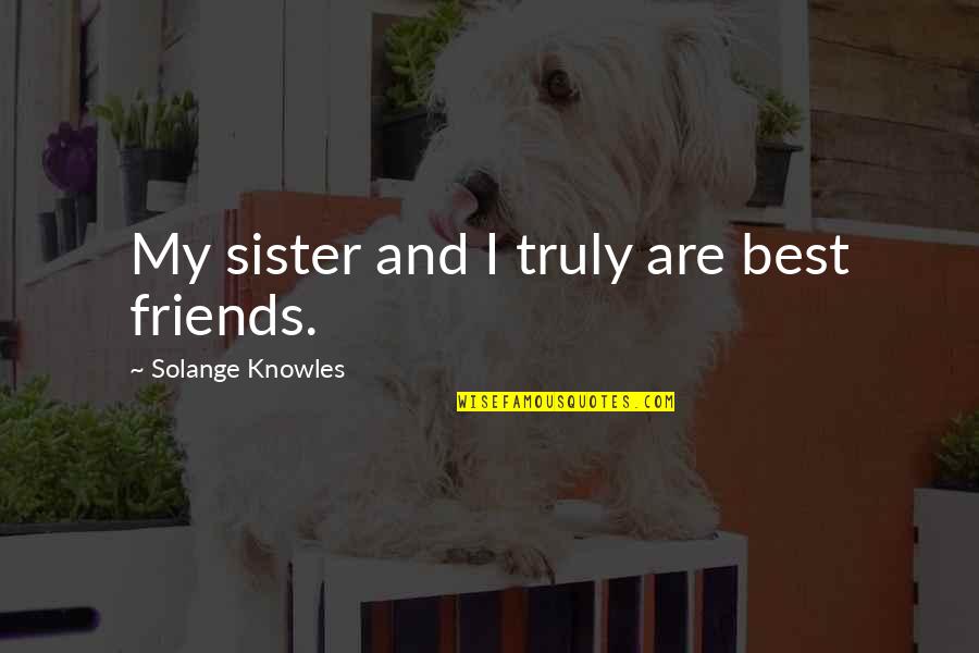 Quynh Lan Quotes By Solange Knowles: My sister and I truly are best friends. Quynh Lan Quotes By Solange Knowles: My sister and I truly are best friends.