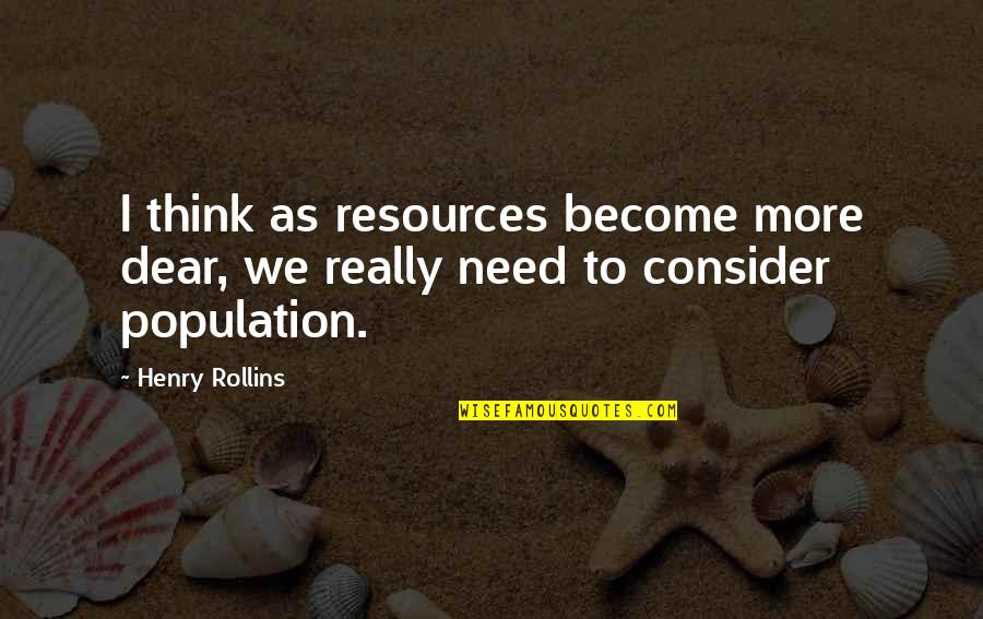 Quynh Tran Quotes By Henry Rollins: I think as resources become more dear, we