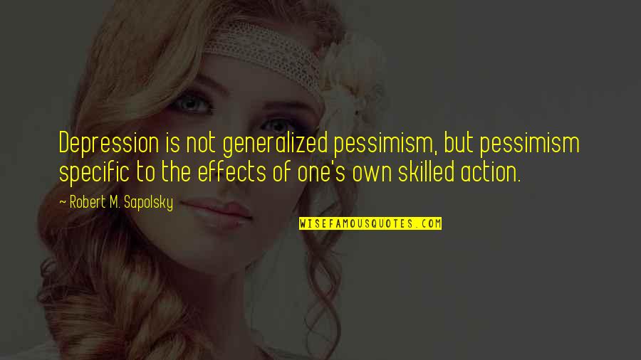 Quynn Quotes By Robert M. Sapolsky: Depression is not generalized pessimism, but pessimism specific Quynn Quotes By Robert M. Sapolsky: Depression is not generalized pessimism, but pessimism specific