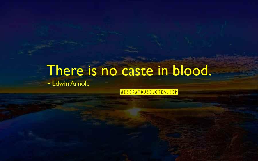 Quyt Co Quotes By Edwin Arnold: There is no caste in blood.