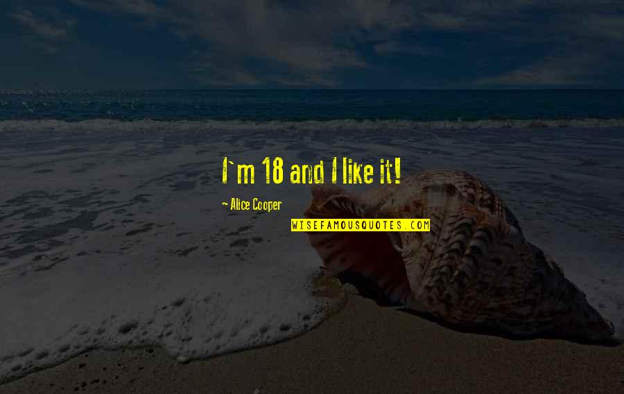 Qvale Car Quotes By Alice Cooper: I'm 18 and I like it! Qvale Car Quotes By Alice Cooper: I'm 18 and I like it!