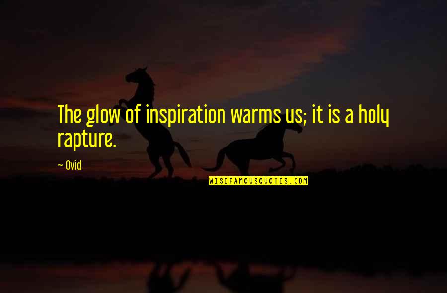 Qveen Herby Quotes By Ovid: The glow of inspiration warms us; it is