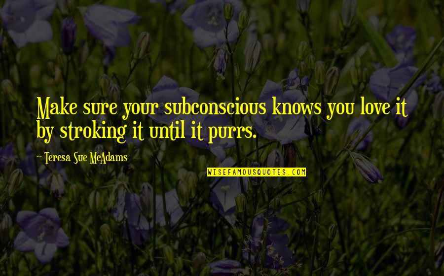 Qviart Quotes By Teresa Sue McAdams: Make sure your subconscious knows you love it