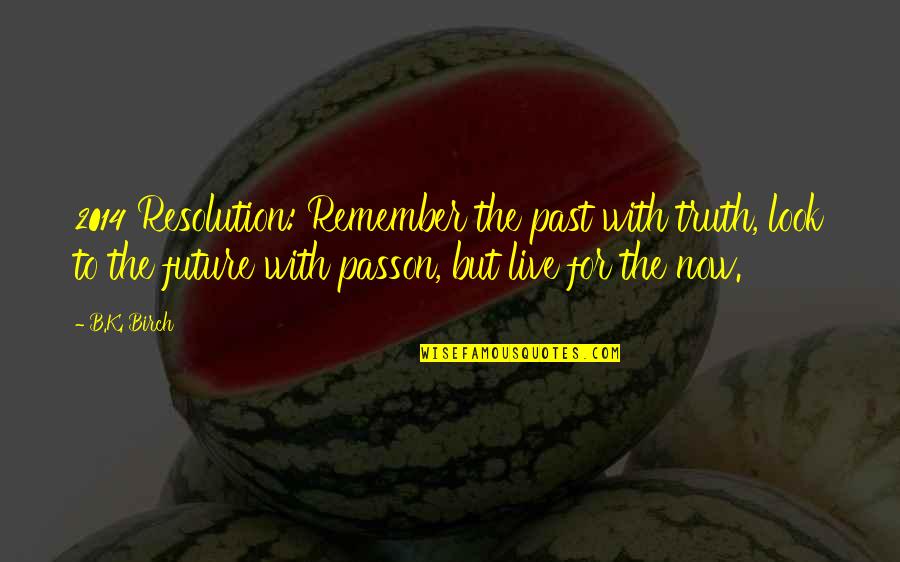 Qvinci Quotes By B.K. Birch: 2014 Resolution: Remember the past with truth, look Qvinci Quotes By B.K. Birch: 2014 Resolution: Remember the past with truth, look