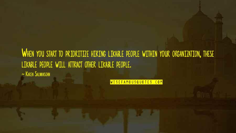 Qvinci Quotes By Karen Salmansohn: When you start to prioritize hiring likable people Qvinci Quotes By Karen Salmansohn: When you start to prioritize hiring likable people