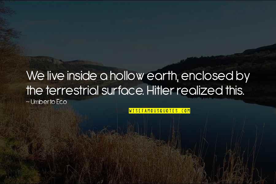 Qvir Quotes By Umberto Eco: We live inside a hollow earth, enclosed by Qvir Quotes By Umberto Eco: We live inside a hollow earth, enclosed by