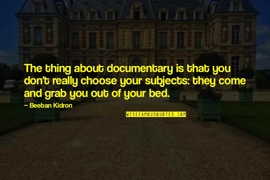 Qvision Quotes By Beeban Kidron: The thing about documentary is that you don't Qvision Quotes By Beeban Kidron: The thing about documentary is that you don't