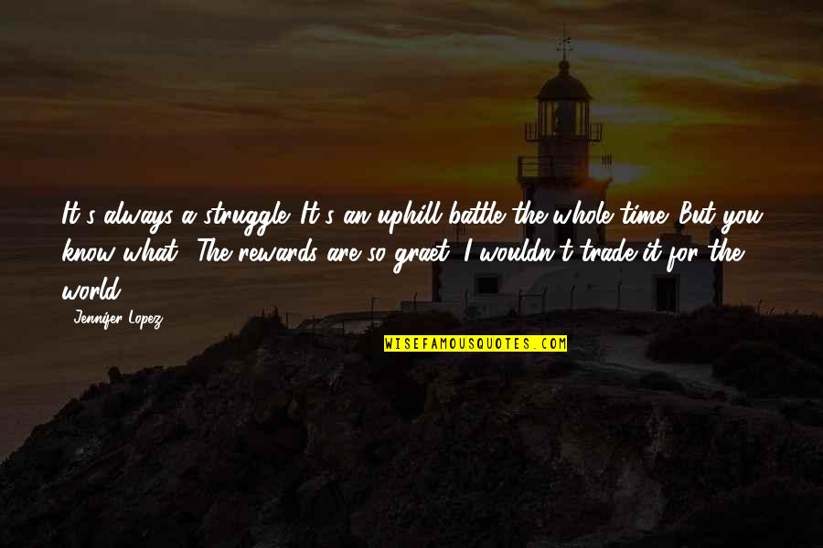 Qvision Quotes By Jennifer Lopez: It's always a struggle. It's an uphill battle Qvision Quotes By Jennifer Lopez: It's always a struggle. It's an uphill battle