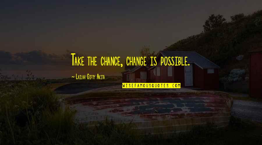 Qwan Quotes By Lailah Gifty Akita: Take the chance, change is possible.