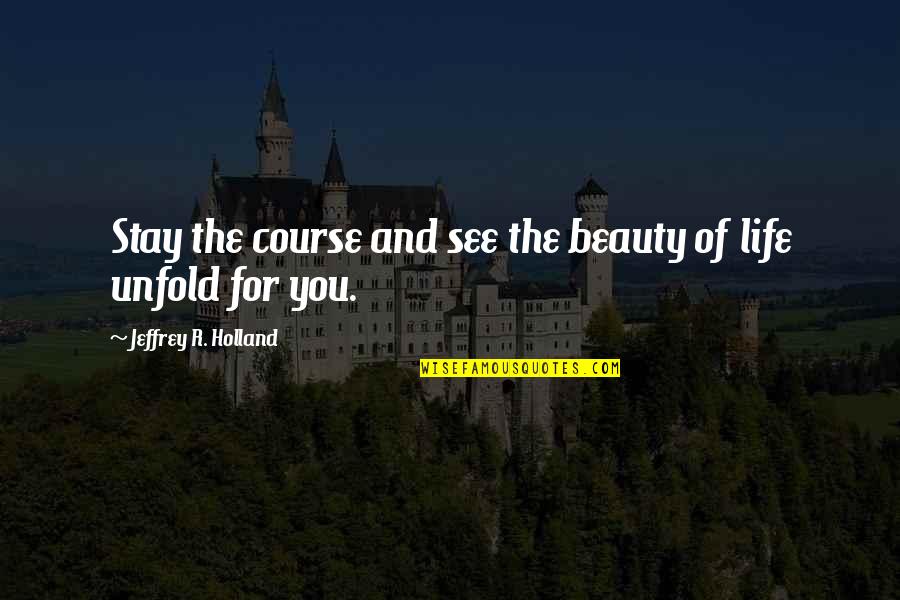 Qwana Aubrey Quotes By Jeffrey R. Holland: Stay the course and see the beauty of Qwana Aubrey Quotes By Jeffrey R. Holland: Stay the course and see the beauty of