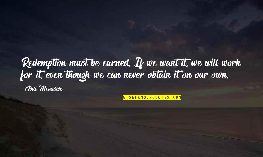 Qwana Aubrey Quotes By Jodi Meadows: Redemption must be earned. If we want it, Qwana Aubrey Quotes By Jodi Meadows: Redemption must be earned. If we want it,