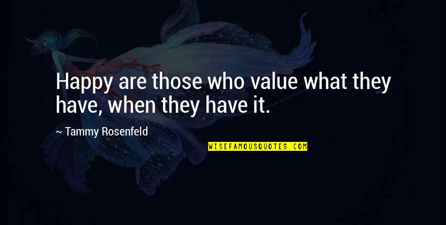 Qwantu Quotes By Tammy Rosenfeld: Happy are those who value what they have,