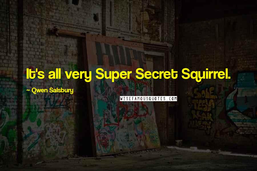 Qwen Salsbury quotes: It's all very Super Secret Squirrel.