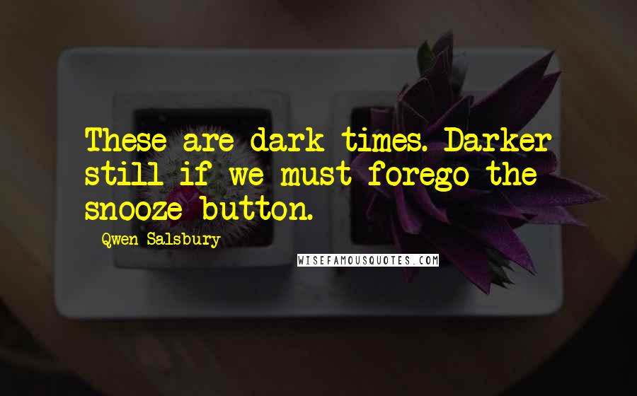 Qwen Salsbury quotes: These are dark times. Darker still if we must forego the snooze button.