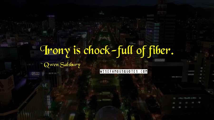 Qwen Salsbury quotes: Irony is chock-full of fiber.