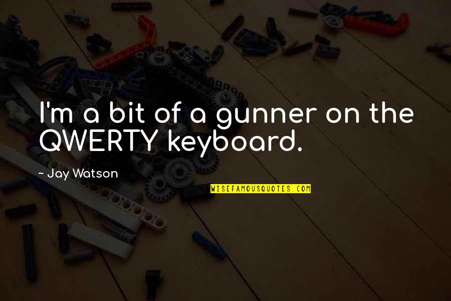Qwerty Keyboard Quotes By Jay Watson: I'm a bit of a gunner on the