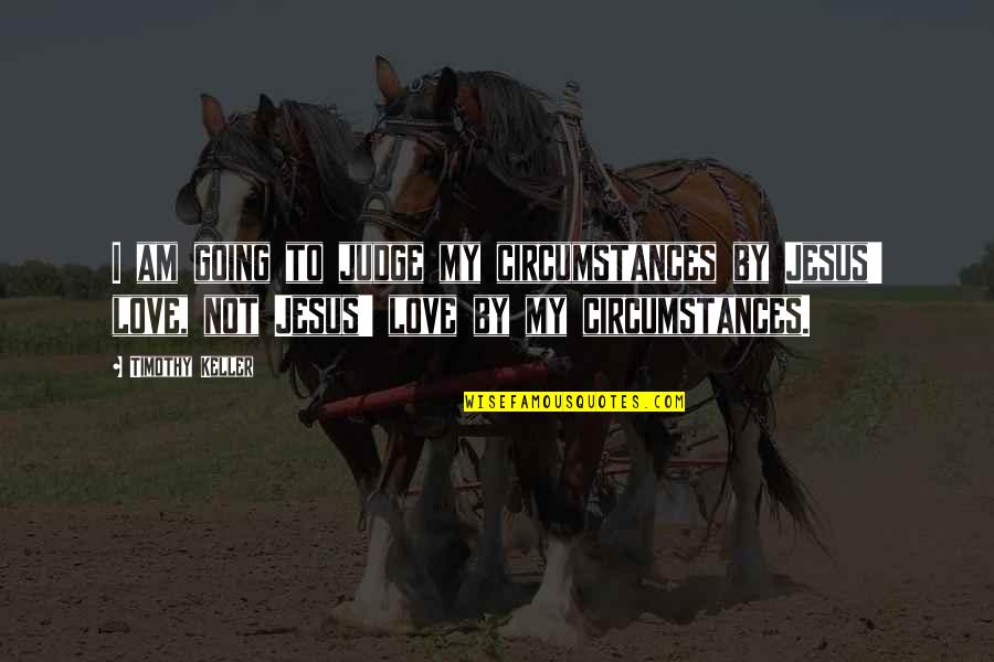 Qwertyuiopasdfghjklzxcvbnm1234567890 Quotes By Timothy Keller: I am going to judge my circumstances by Qwertyuiopasdfghjklzxcvbnm1234567890 Quotes By Timothy Keller: I am going to judge my circumstances by