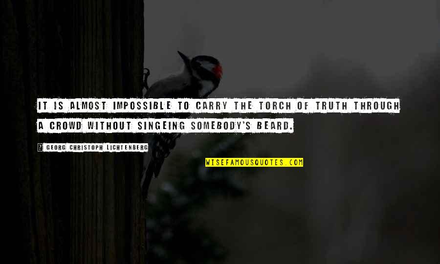 Qwest Quotes By Georg Christoph Lichtenberg: It is almost impossible to carry the torch
